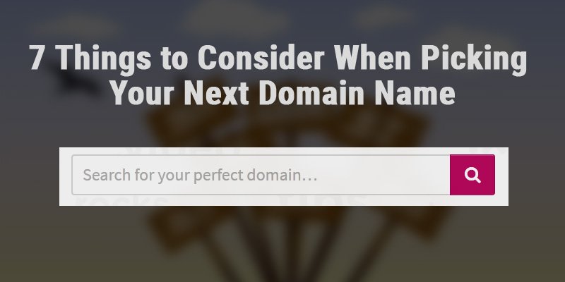 7 Things to Consider When Picking Your Next Domain Name