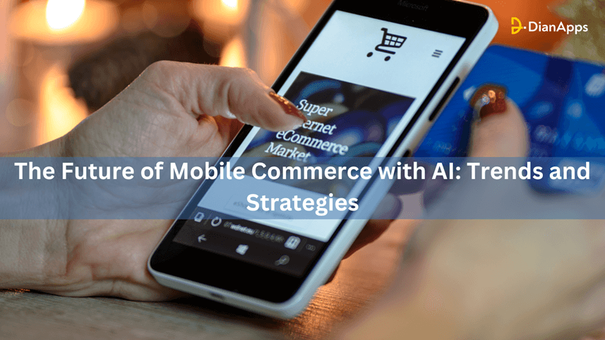 The Future of Mobile Commerce with AI: Trends and Strategies